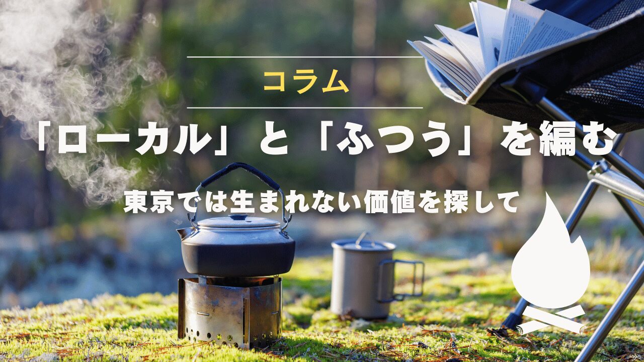 「ローカル」と「ふつう」を編む──東京では生まれない価値を探して